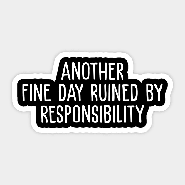 Another Fine Day Ruined By Responsibility Sticker by evermedia